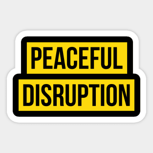 PEACEFUL DISRUPTION - Advocate for Change Through Calm Action Sticker